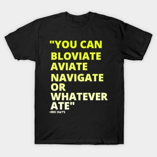 ERIC MAYS BLOVIATE AVIATE NAVIGATE T-Shirt